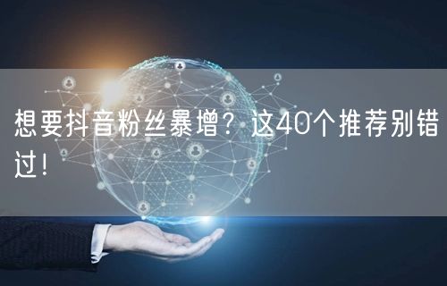 想要抖音粉丝暴增？这40个推荐别错过！
