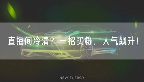 直播间冷清？一招买粉，人气飙升！