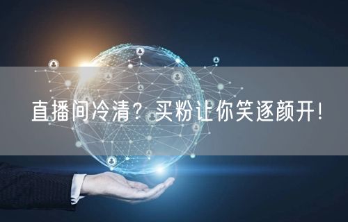 直播间冷清？买粉让你笑逐颜开！