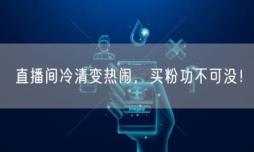 直播间冷清变热闹，买粉功不可没！