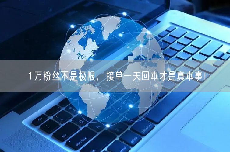 1万粉丝不是极限，接单一天回本才是真本事！