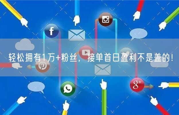 轻松拥有1万+粉丝，接单首日盈利不是盖的！
