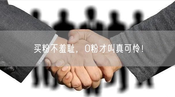 买粉不羞耻，0粉才叫真可怜！