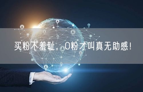 买粉不羞耻，0粉才叫真无助感！