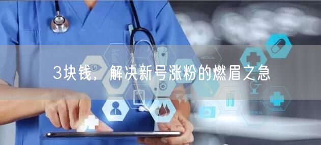 3块钱，解决新号涨粉的燃眉之急