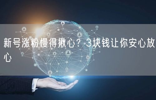 新号涨粉慢得揪心？3块钱让你安心放心
