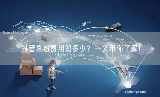 抖音刷粉费用知多少？一文带你了解！