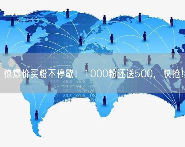 惊爆价买粉不停歇！1000粉还送500，快抢！