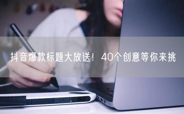 抖音爆款标题大放送！40个创意等你来挑