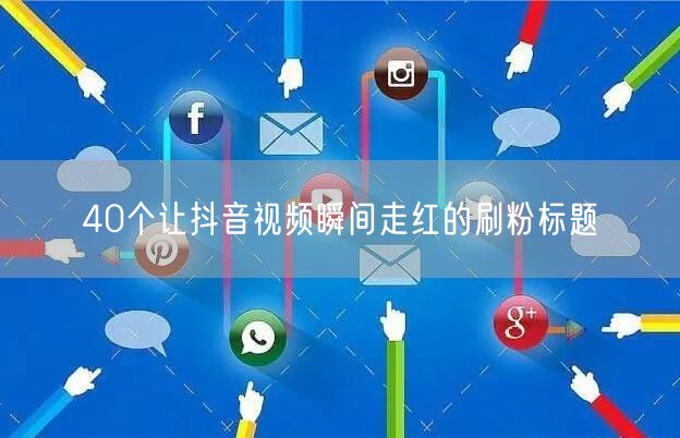 40个让抖音视频瞬间走红的刷粉标题