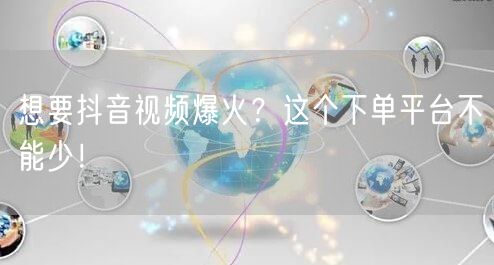 想要抖音视频爆火？这个下单平台不能少！