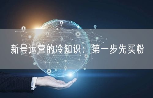 新号运营的冷知识：第一步先买粉