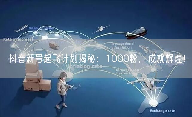 抖音新号起飞计划揭秘：1000粉，成就辉煌！