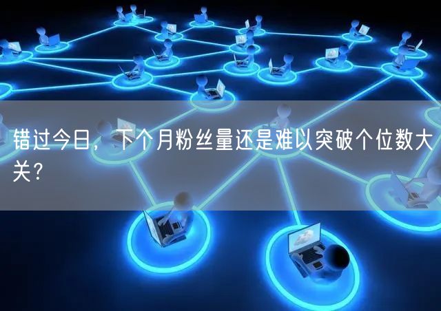 错过今日，下个月粉丝量还是难以突破个位数大关？