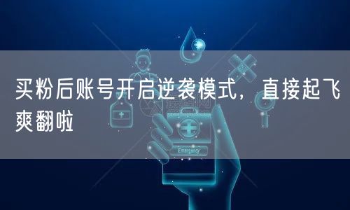 买粉后账号开启逆袭模式，直接起飞爽翻啦