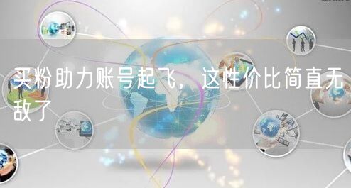 买粉助力账号起飞，这性价比简直无敌了