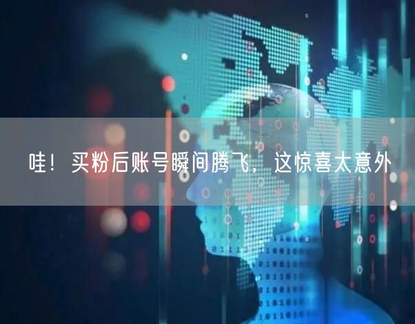 哇！买粉后账号瞬间腾飞，这惊喜太意外