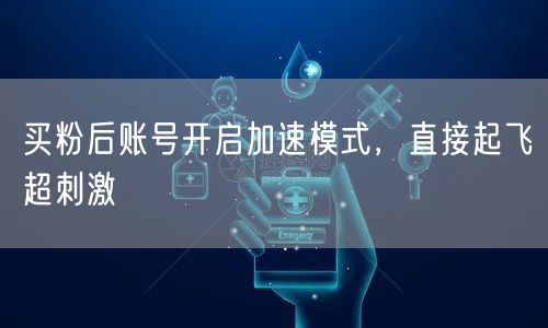 买粉后账号开启加速模式，直接起飞超刺激