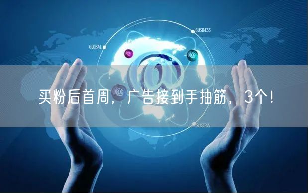 买粉后首周，广告接到手抽筋，3个！