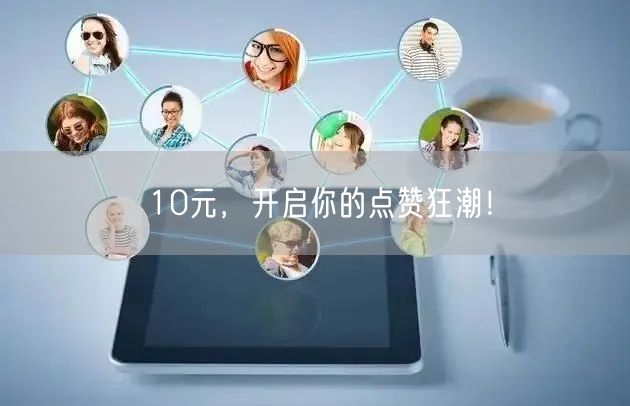 10元，开启你的点赞狂潮！