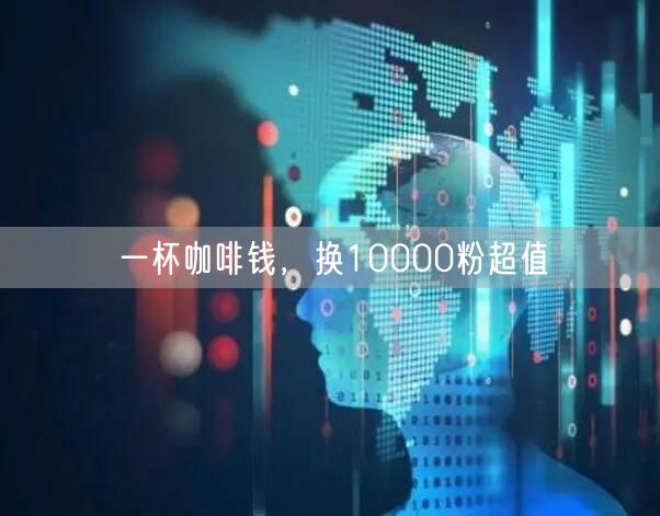 一杯咖啡钱，换10000粉超值