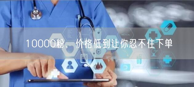 10000粉，价格低到让你忍不住下单