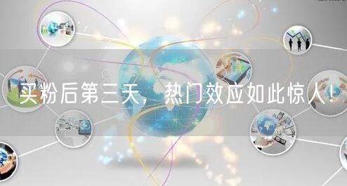 买粉后第三天，热门效应如此惊人！