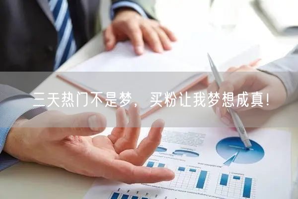三天热门不是梦，买粉让我梦想成真！