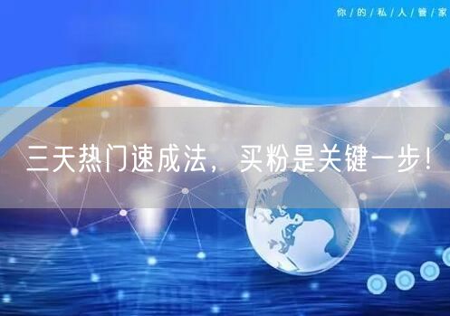 三天热门速成法，买粉是关键一步！