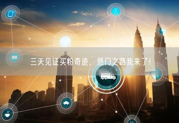 三天见证买粉奇迹，热门之路我来了！