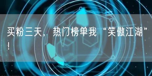 买粉三天，热门榜单我“笑傲江湖”！
