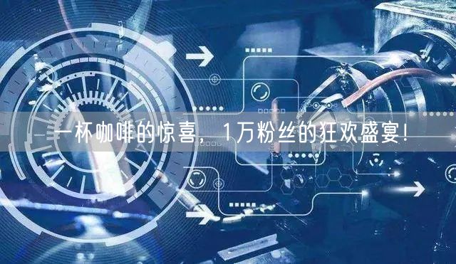 一杯咖啡的惊喜，1万粉丝的狂欢盛宴！