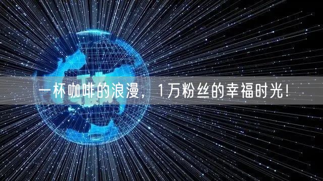 一杯咖啡的浪漫，1万粉丝的幸福时光！